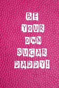 Be Your Own Sugar Daddy.