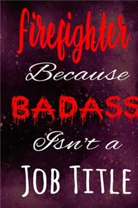 Firefighter Because Badass Isn't a Job Title