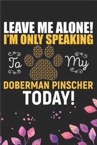 Leave Me Alone! I'm Only Speaking to My Doberman Pinscher Today