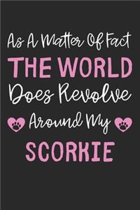 As A Matter Of Fact The World Does Revolve Around My Scorkie