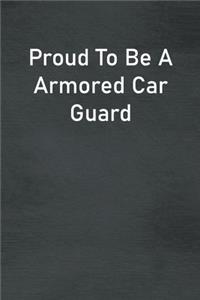 Proud To Be A Armored Car Guard