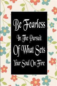 Be Fearless in the Pursuit of What Sets Your Soul on Fire