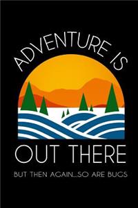 Adventure Is Out There But Then Again So Are Bugs
