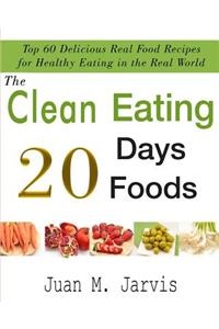 The Clean Eating 20 Days 20 Foods: Top 60 Delicious Real Food Recipes for Healthy Eating in the Real World