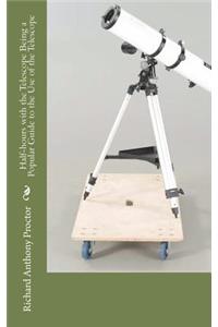 Half-Hours with the Telescope Being a Popular Guide to the Use of the Telescope