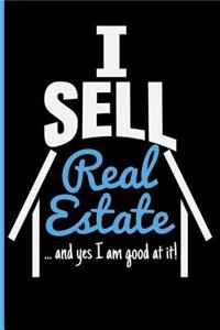 I Sell Real Estate ... and Yes I Am Good at It!: Realtor Blank Lined Journal Notebook