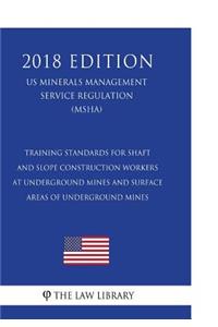Training Standards for Shaft and Slope Construction Workers at Underground Mines and Surface Areas of Underground Mines (Us Mine Safety and Health Administration Regulation) (Msha) (2018 Edition)