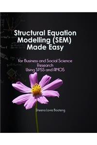 Structural Equation Modelling Made Easy for Business and Social Science Research Using SPSS and Amos