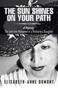 Sun Shines On Your Path: A Memoir: The Selective Memories of a Motherless Daughter