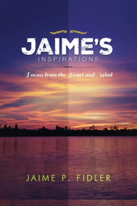 Jaime's Inspirations: Poems from the Heart and Mind