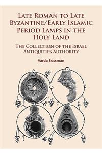 Late Roman to Late Byzantine/Early Islamic Period Lamps in the Holy Land