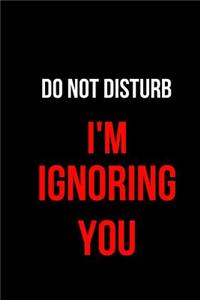 Do Not Disturb I'm Ignoring You
