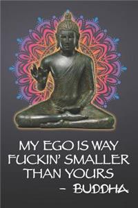 My Ego Is Way Fuckin' Smaller Than Yours - Buddha