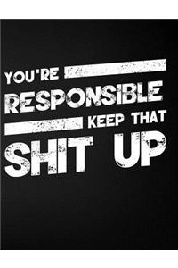 You're Responsible Keep That Shit Up