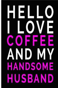 Hello I Love Coffee and My Handsome Husband