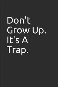 Don't Grow Up. It's A Trap.