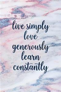 Live Simply Love Generously Learn Constantly