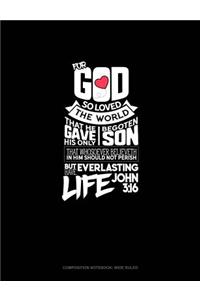 For God So Loved the World, That He Gave His Only Begotten Son, That Whosoever Believeth in Him Should Not Perish, But Have Everlasting Life - John 3