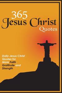 365 Jesus Christ Quotes: Daily Jesus Christ Quotes for More Faith, Gratitude and Strength