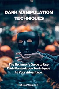 Dark Manipulation Techniques: The Beginner's Guide to Use Dark Manipulation Techniques to Your Advantage.