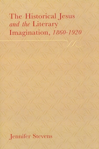 Historical Jesus and the Literary Imagination 1860-1920