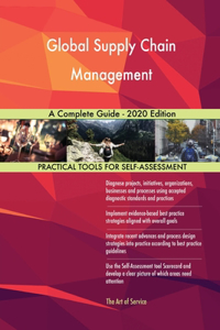 Global Supply Chain Management A Complete Guide - 2020 Edition