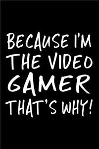 Because I'm The Video Gamer That's Why!
