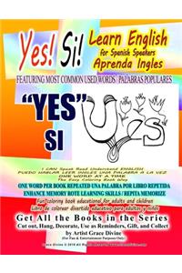 Yes Si Learn English for Spanish Speakers Aprenda Ingles FEATURING MOST COMMON USED WORDS / PALABRAS POPULARES YES SI I CAN Speak Read Understand ENGLISH PUEDO HABLAR LEER INGLES UNA PALABRA A LA VEZ ONE WORD AT A TIME The Easy Coloring Book Way