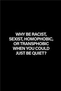Why Be Racist, Sexist, Homophobic or Transphobic When You Could Just Be Quiet?