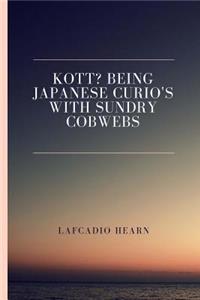 Kott? Being Japanese Curio's with Sundry Cobwebs