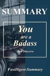 Summary You Are a Badass: By Jen Sincero - How to Stop Doubting Your Greatness and Start Living an Awesome Life