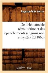 de l'Hématocèle Rétro-Utérine Et Des Épanchements Sanguins Non Enkystés (Éd.1860)