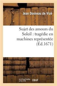 Sujet Des Amours Du Soleil: Tragédie En Machines Représentée Sur Le Théâtre Royal Du Marais