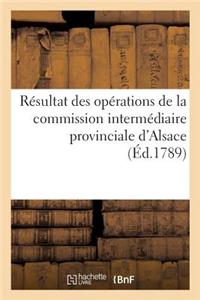 Résultat Des Opérations de la Commission Intermédiaire Provinciale d'Alsace Et de Leur Influence