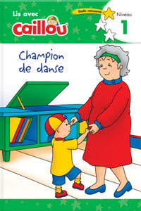 Caillou: Champion de Danse - Lis Avec Caillou, Niveau 1 (French Edition of Caillou: The Big Dance Contest): Lis Avec Caillou, Niveau 1