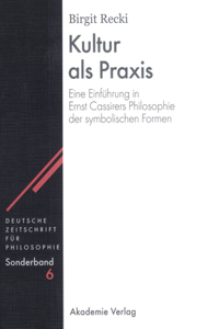 Kultur ALS PRAXIS: Eine Einführung in Die Philosophie Ernst Cassirers