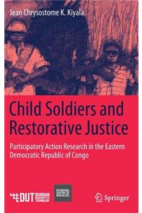 Child Soldiers and Restorative Justice: Participatory Action Research in the Eastern Democratic Republic of Congo