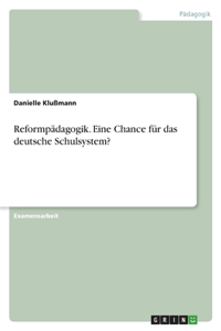 Reformpädagogik. Eine Chance für das deutsche Schulsystem?