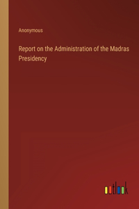 Report on the Administration of the Madras Presidency