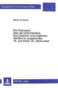 Die Diskussion Ueber Die Unkirchlichkeit, Ihre Ursachen Und Moeglichen Abhilfen Im Ausgehenden 18. Und Fruehen 19. Jahrhundert