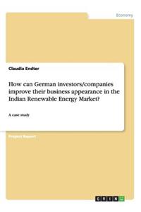 How can German investors/companies improve their business appearance in the Indian Renewable Energy Market?