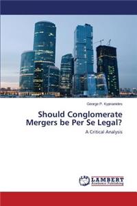 Should Conglomerate Mergers be Per Se Legal?