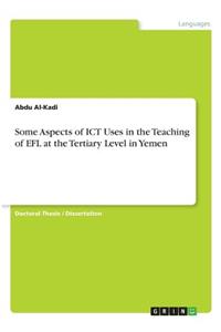 Some Aspects of ICT Uses in the Teaching of EFL at the Tertiary Level in Yemen