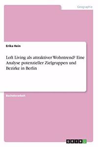 Loft Living als attraktiver Wohntrend? Eine Analyse potenzieller Zielgruppen und Bezirke in Berlin