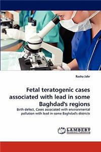 Fetal Teratogenic Cases Associated with Lead in Some Baghdad's Regions
