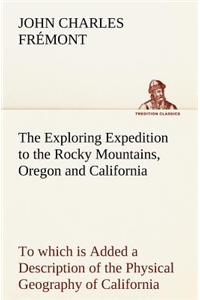 The Exploring Expedition to the Rocky Mountains, Oregon and California To which is Added a Description of the Physical Geography of California, with Recent Notices of the Gold Region from the Latest and Most Authentic Sources