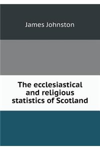 The Ecclesiastical and Religious Statistics of Scotland