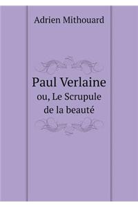 Paul Verlaine ou, Le Scrupule de la beauté