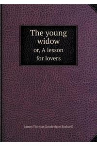 The young widow or, A lesson for lovers
