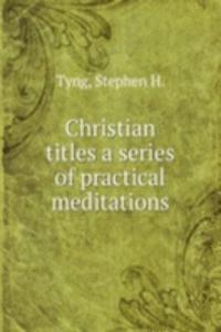 Christian titles a series of practical meditations